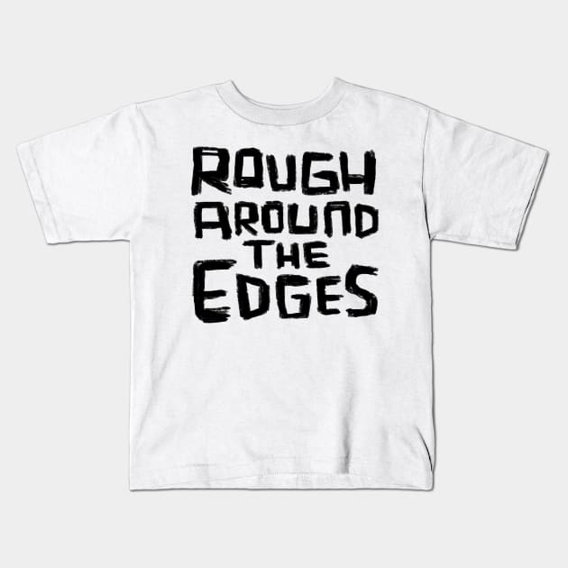 Rough Around the Edges Kids T-Shirt by badlydrawnbabe